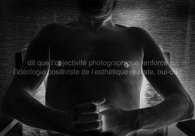 Série métaphysiquée, dit que l’objectivité photographique renforce l’idéologie positiviste de l’esthétique réaliste, oui-da !